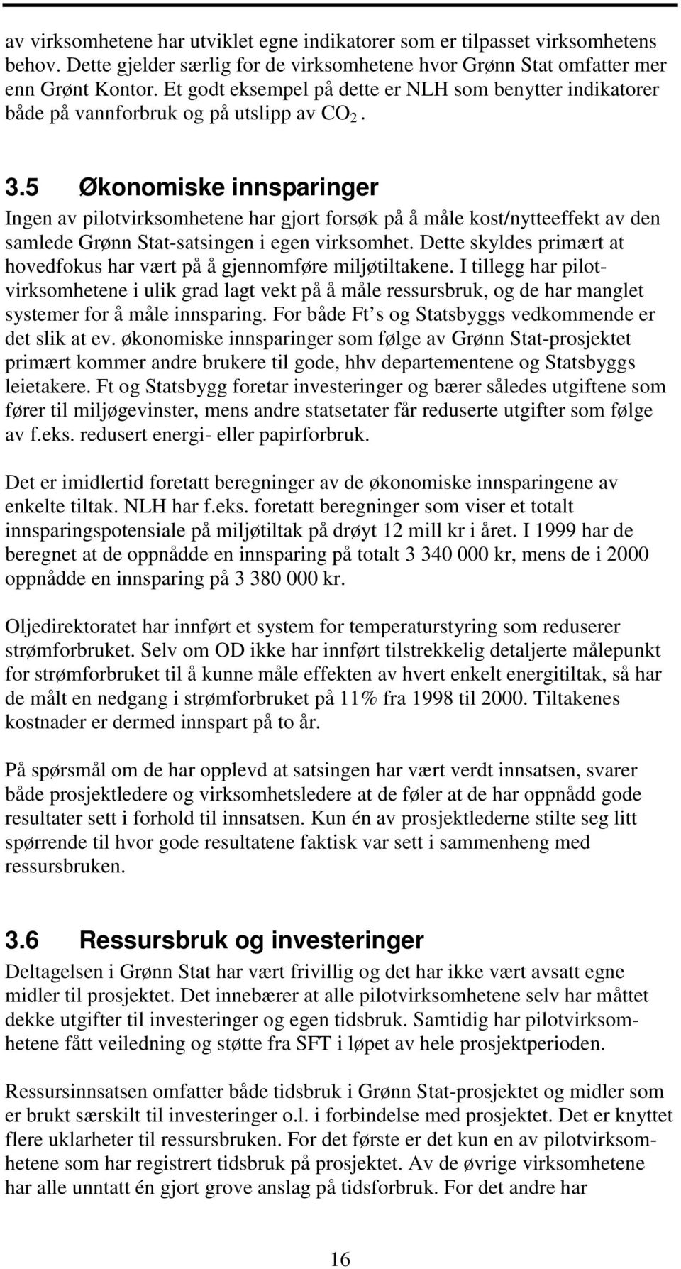 5 Økonomiske innsparinger Ingen av pilotvirksomhetene har gjort forsøk på å måle kost/nytteeffekt av den samlede Grønn Stat-satsingen i egen virksomhet.