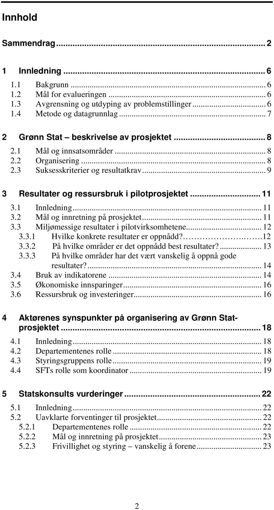 1 Innledning... 11 3.2 Mål og innretning på prosjektet... 11 3.3 Miljømessige resultater i pilotvirksomhetene... 12 3.3.1 Hvilke konkrete resultater er oppnådd?..12 3.3.2 På hvilke områder er det oppnådd best resultater?