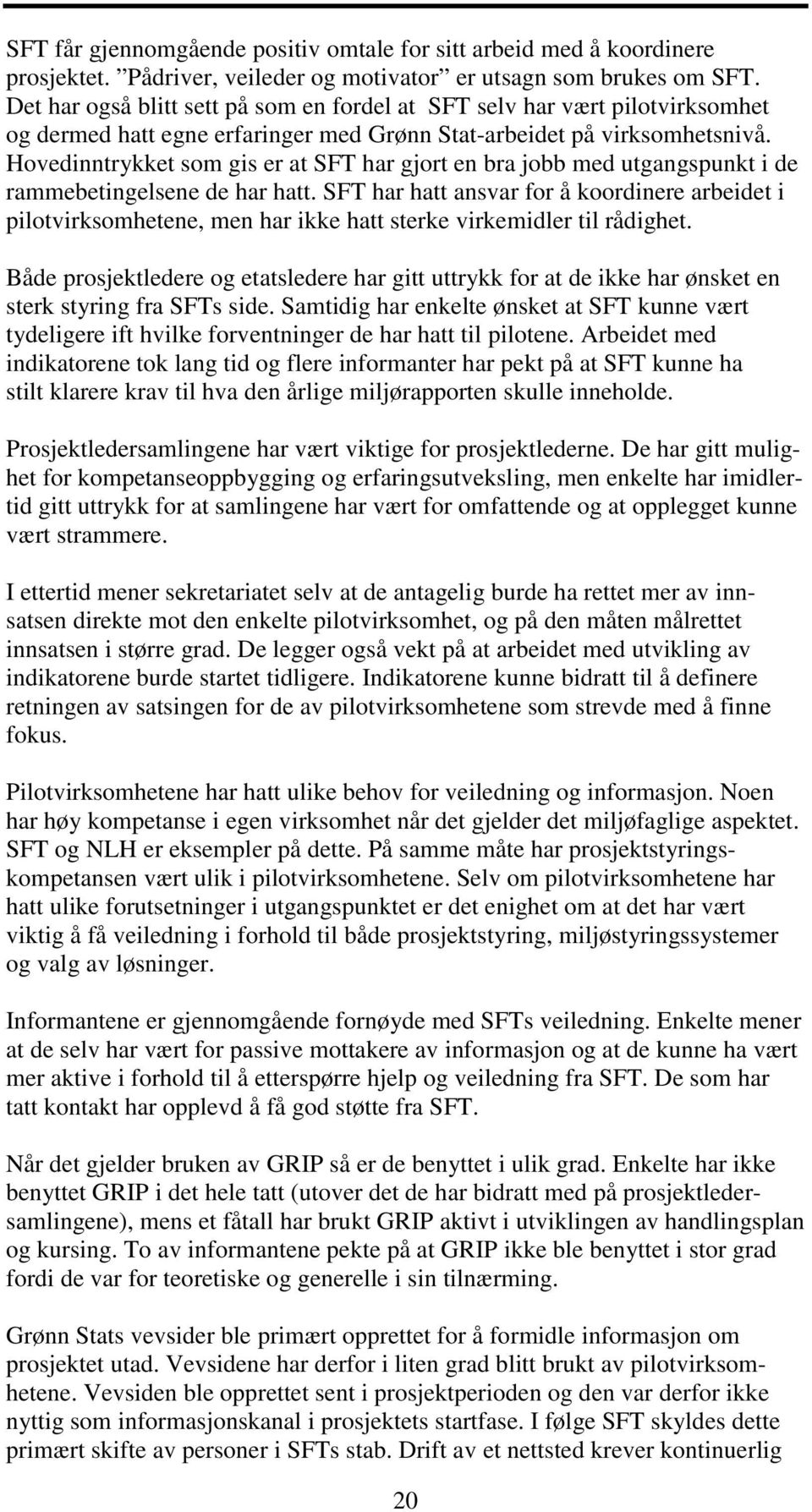 Hovedinntrykket som gis er at SFT har gjort en bra jobb med utgangspunkt i de rammebetingelsene de har hatt.