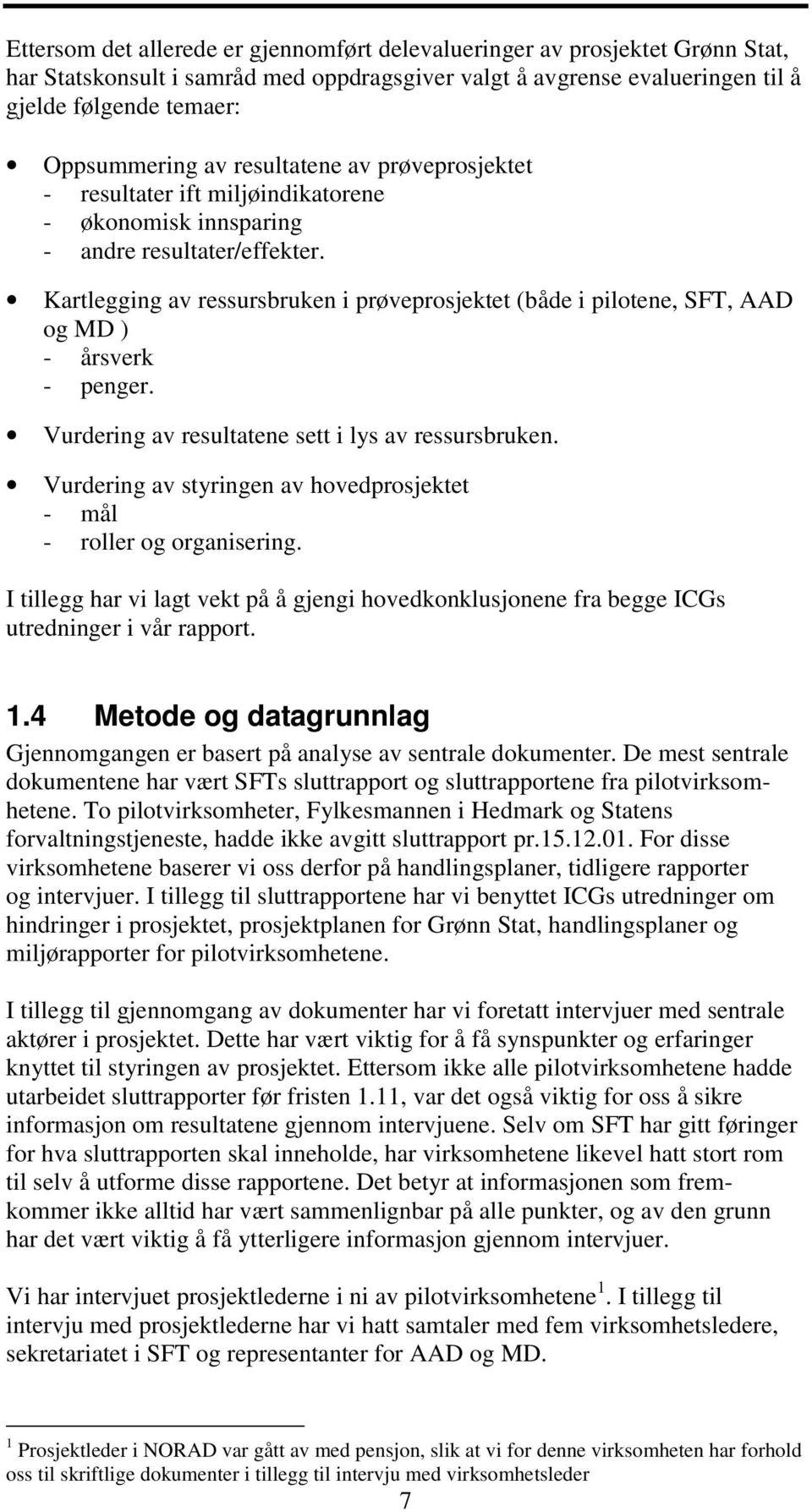 Kartlegging av ressursbruken i prøveprosjektet (både i pilotene, SFT, AAD og MD ) - årsverk - penger. Vurdering av resultatene sett i lys av ressursbruken.