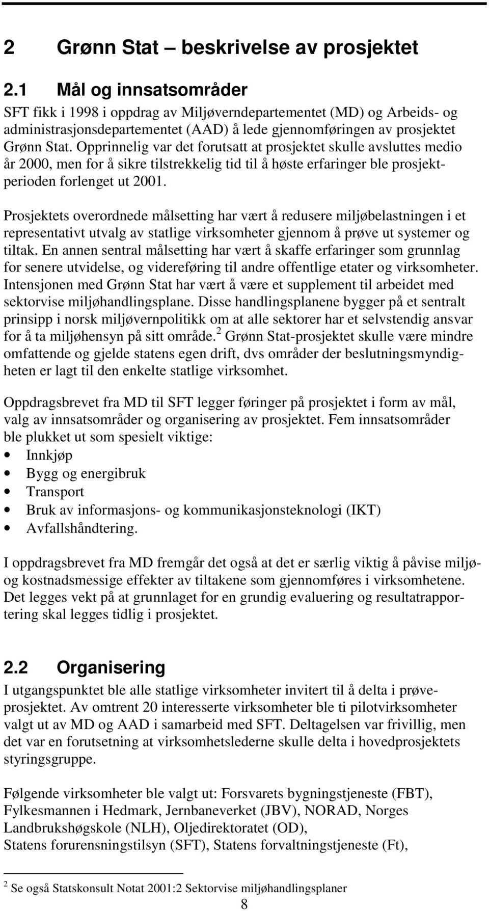 Opprinnelig var det forutsatt at prosjektet skulle avsluttes medio år 2000, men for å sikre tilstrekkelig tid til å høste erfaringer ble prosjektperioden forlenget ut 2001.