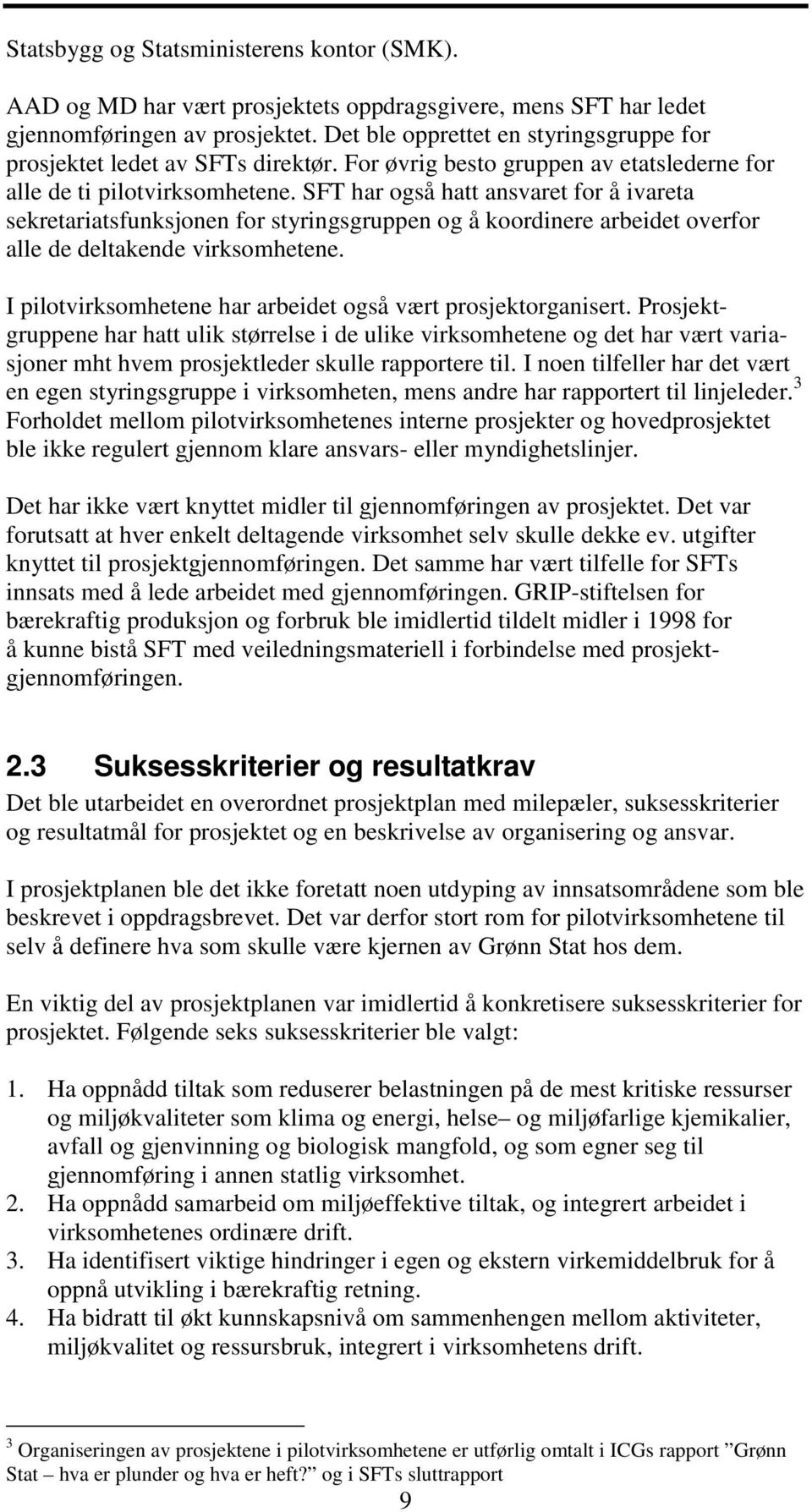 SFT har også hatt ansvaret for å ivareta sekretariatsfunksjonen for styringsgruppen og å koordinere arbeidet overfor alle de deltakende virksomhetene.