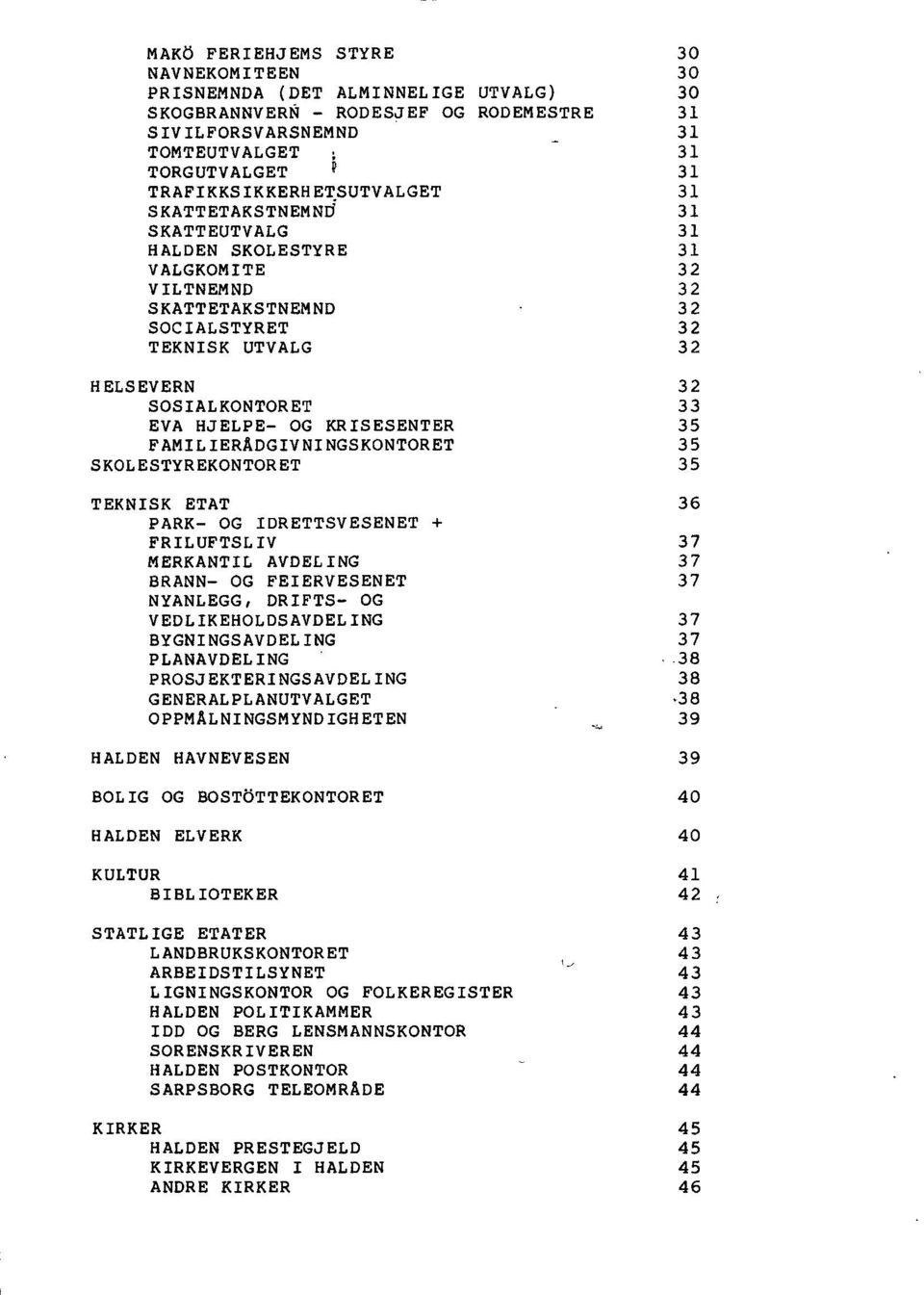 33 EVA HJELPE- OG KRISESENTER 35 FAMILIERÅDGIVNINGSKONTORET 35 SKOLESTYREKONTORET 35 TEKNISK ETAT 36 PARK- OG IDRETTSVESENET + FRILUFTSLIV 37 MERKANTIL AVDELING 37 BRANN- OG FEIERVESENET 37 NYANLEGG,