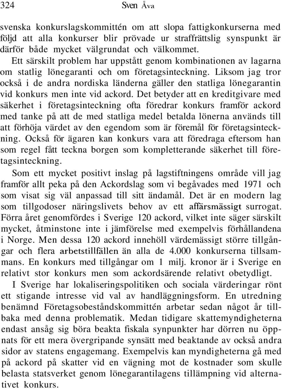 Liksom jag tror också i de andra nordiska länderna gäller den statliga lönegarantin vid konkurs men inte vid ackord.