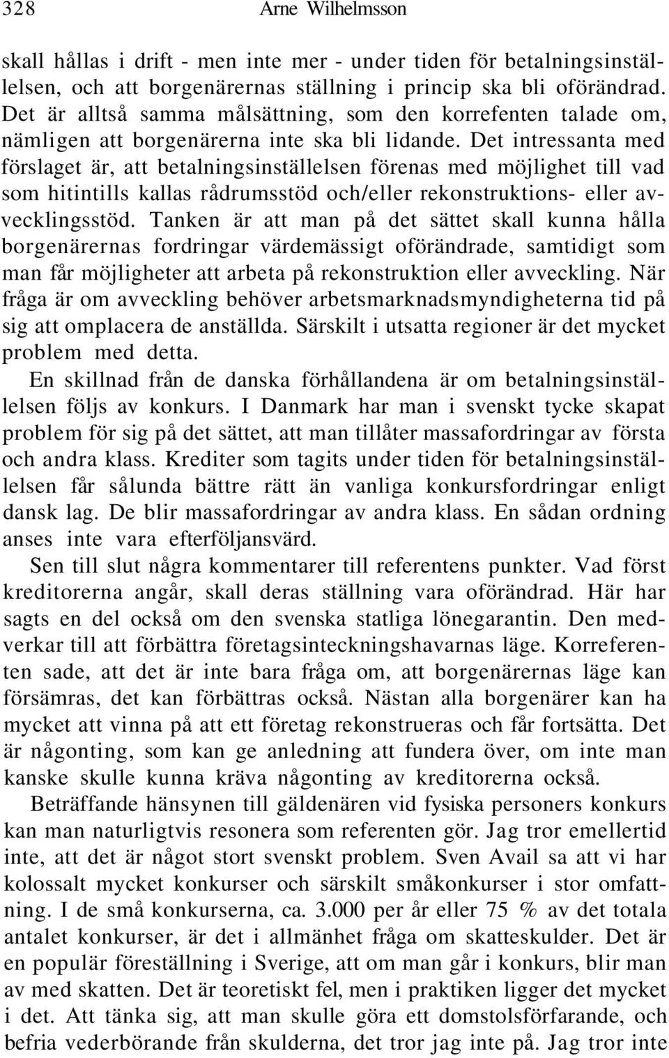 Det intressanta med förslaget är, att betalningsinställelsen förenas med möjlighet till vad som hitintills kallas rådrumsstöd och/eller rekonstruktions- eller avvecklingsstöd.