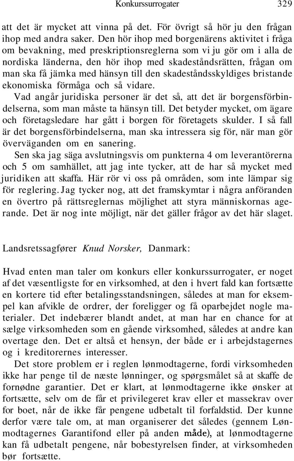 hänsyn till den skadeståndsskyldiges bristande ekonomiska förmåga och så vidare. Vad angår juridiska personer är det så, att det är borgensförbindelserna, som man måste ta hänsyn till.