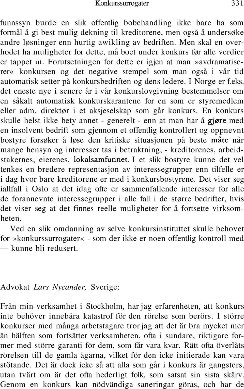 Forutsetningen for dette er igjen at man»avdramatiserer«konkursen og det negative stempel som man også i vår tid automatisk setter på konkursbedriften og dens ledere. I Norge er f.eks.