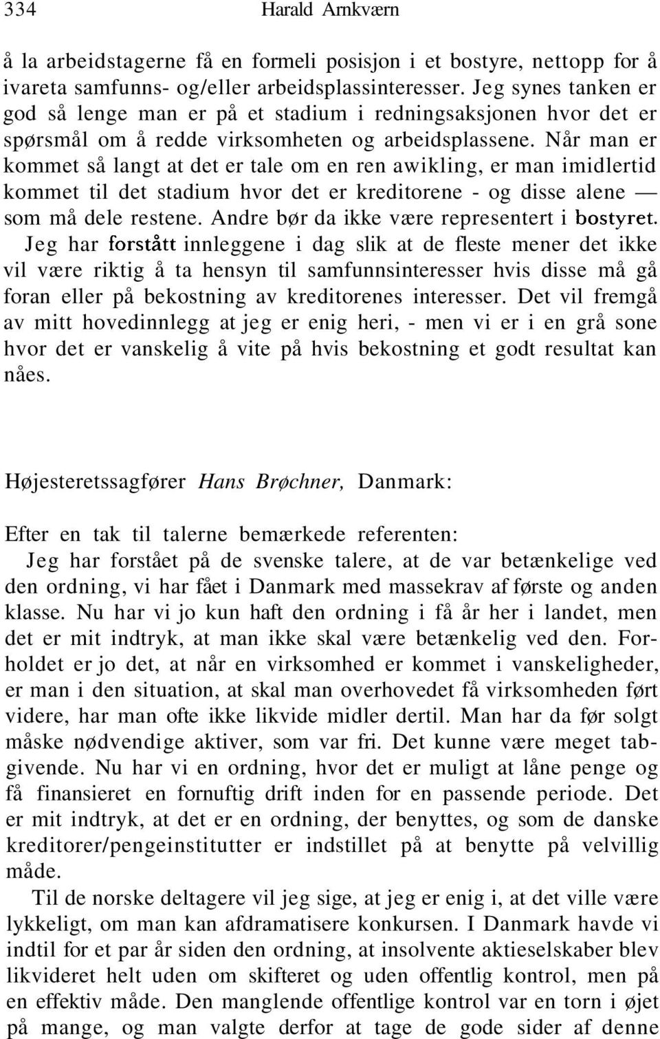 Når man er kommet så langt at det er tale om en ren awikling, er man imidlertid kommet til det stadium hvor det er kreditorene - og disse alene som må dele restene.