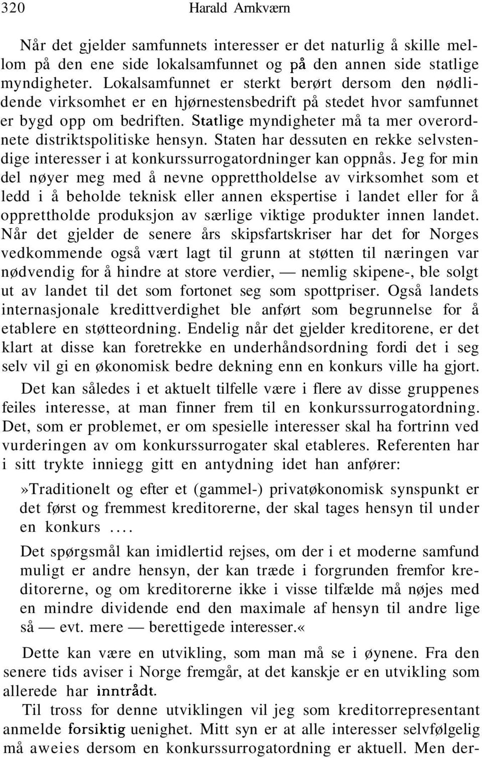 Statlige myndigheter må ta mer overordnete distriktspolitiske hensyn. Staten har dessuten en rekke selvstendige interesser i at konkurssurrogatordninger kan oppnås.