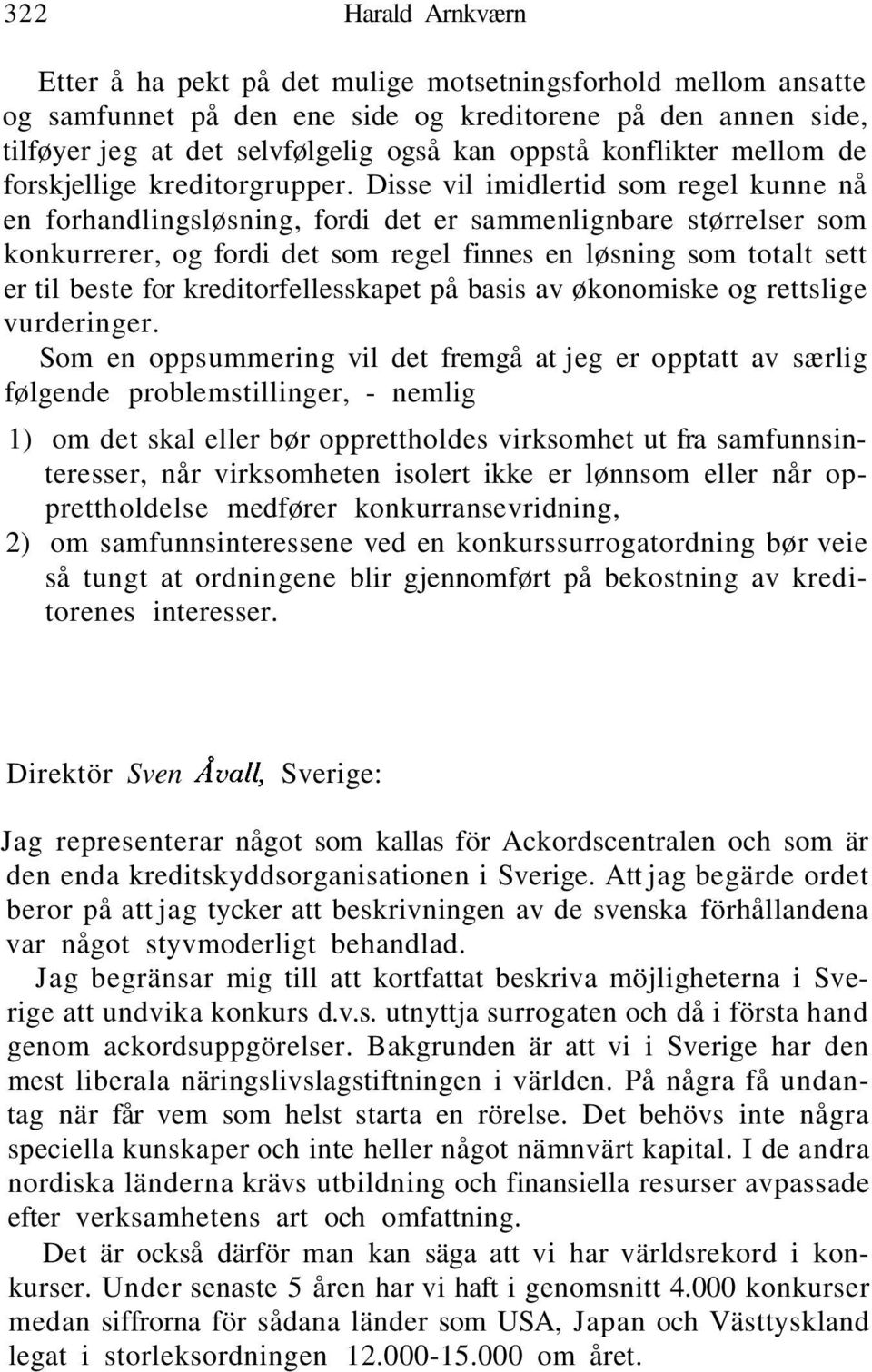 Disse vil imidlertid som regel kunne nå en forhandlingsløsning, fordi det er sammenlignbare størrelser som konkurrerer, og fordi det som regel finnes en løsning som totalt sett er til beste for