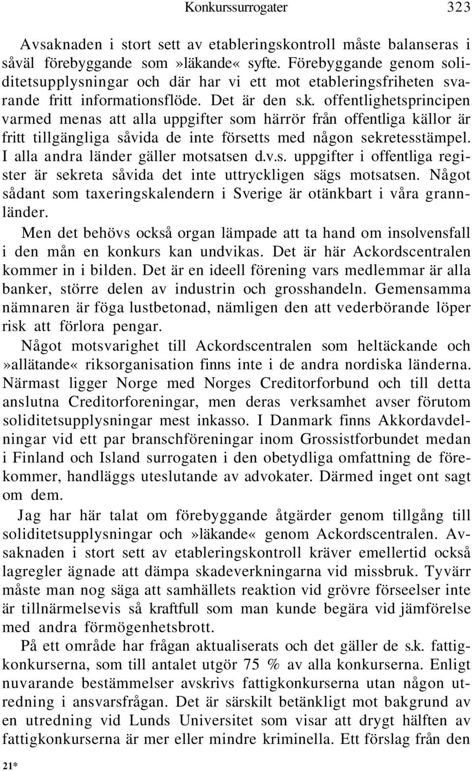 offentlighetsprincipen varmed menas att alla uppgifter som härrör från offentliga källor är fritt tillgängliga såvida de inte försetts med någon sekretesstämpel.