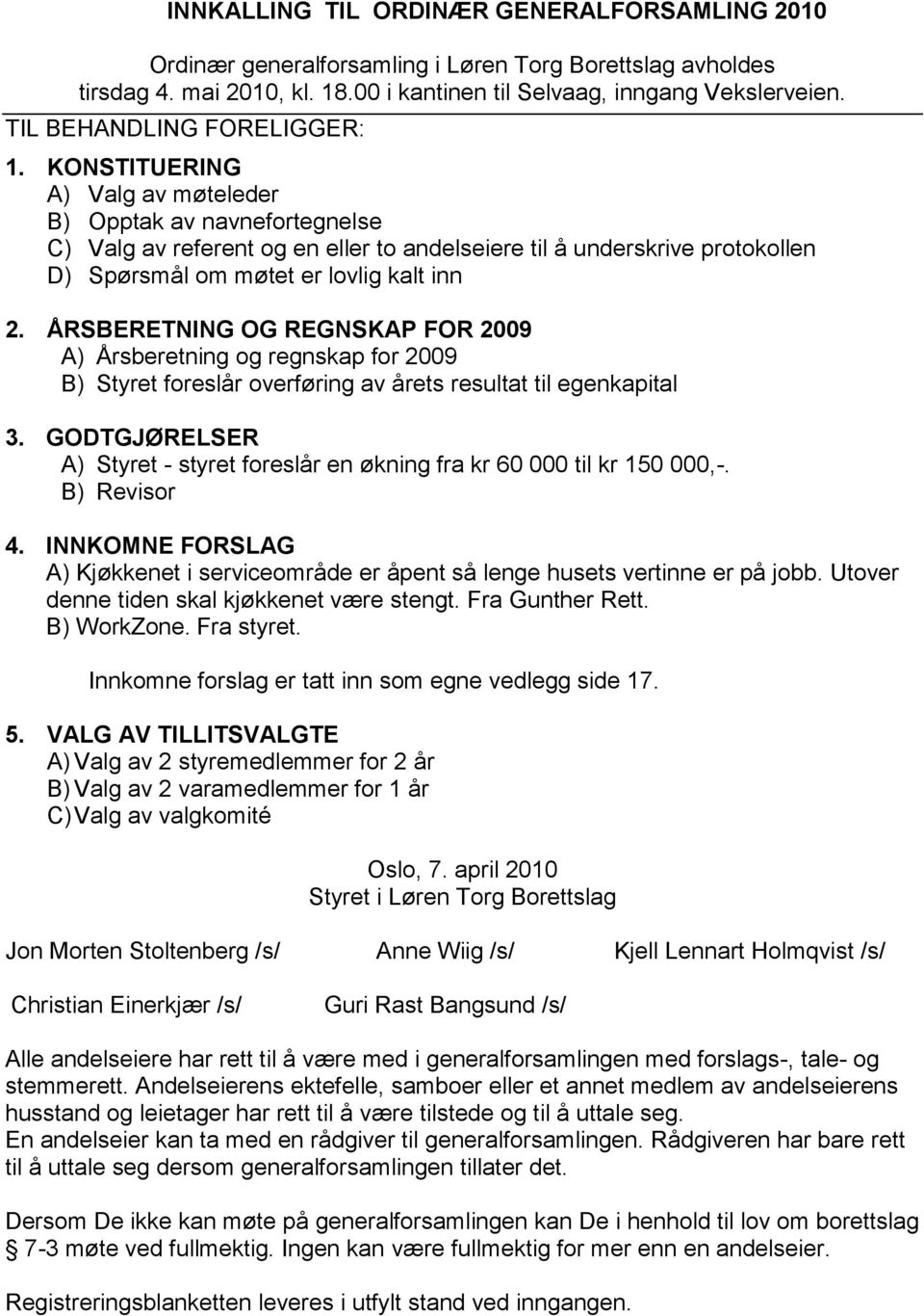 ÅRSBERETNING OG REGNSKAP FOR 2009 A) Årsberetning og regnskap for 2009 B) Styret foreslår overføring av årets resultat til egenkapital 3.