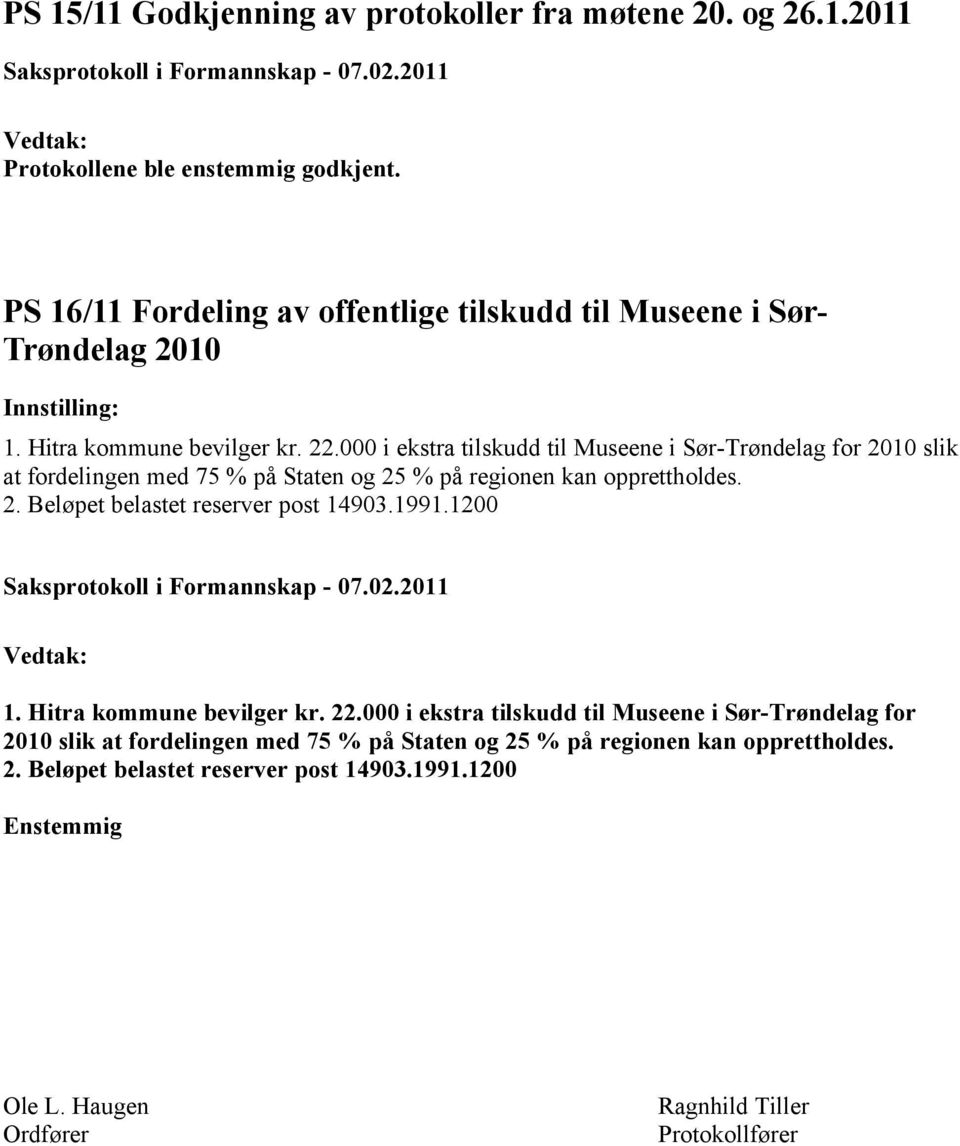 000 i ekstra tilskudd til Museene i Sør-Trøndelag for 2010 slik at fordelingen med 75 % på Staten og 25 % på regionen kan opprettholdes. 2. Beløpet belastet reserver post 14903.1991.