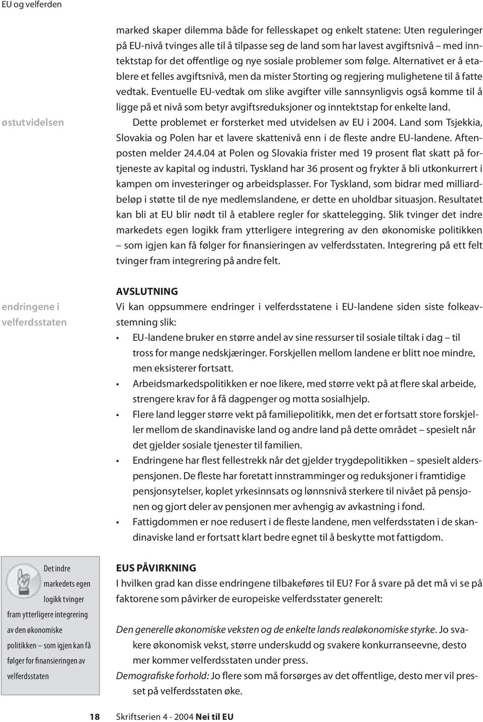 Eventuelle EU-vedtak om slike avgifter ville sannsynligvis også komme til å ligge på et nivå som betyr avgiftsreduksjoner og inntektstap for enkelte land.