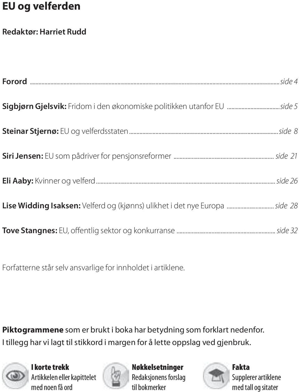 .. side 28 Tove Stangnes: EU, offentlig sektor og konkurranse... side 32 Forfatterne står selv ansvarlige for innholdet i artiklene.