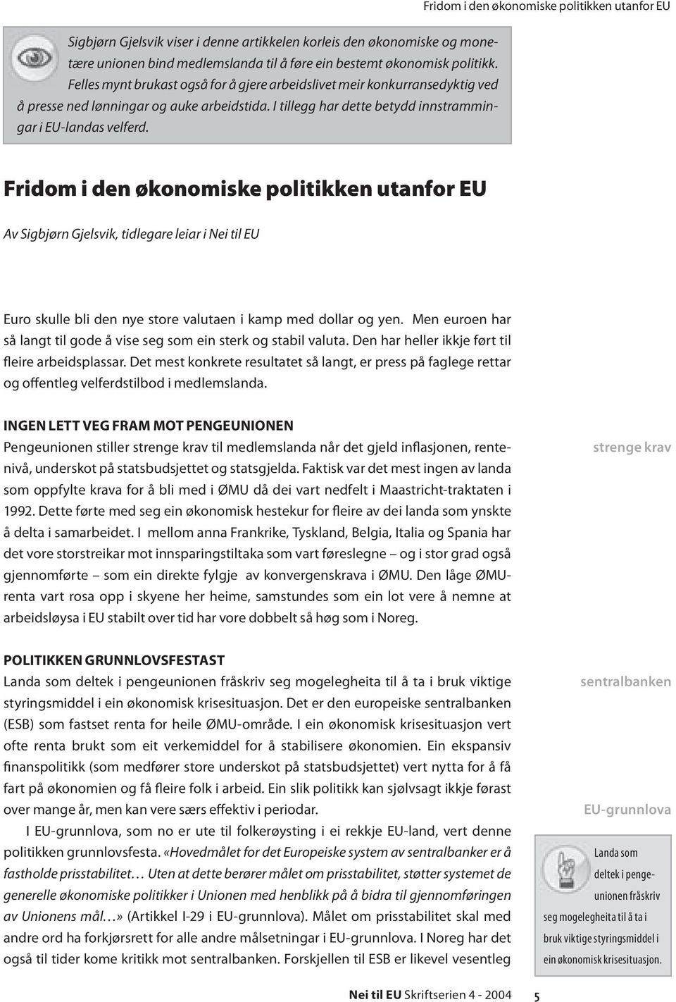 Fridom i den økonomiske politikken utanfor EU Av Sigbjørn Gjelsvik, tidlegare leiar i Nei til EU Euro skulle bli den nye store valutaen i kamp med dollar og yen.