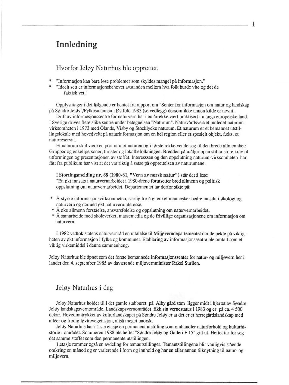 " Opplysninger i det følgende er hentet fra rapport om "Senter for informasjon om natur og landskap på Søndre Jeløy"/Fylkesmannen i Østfold 1983 (se vedlegg) dersom ikke annen kilde er nevnt.