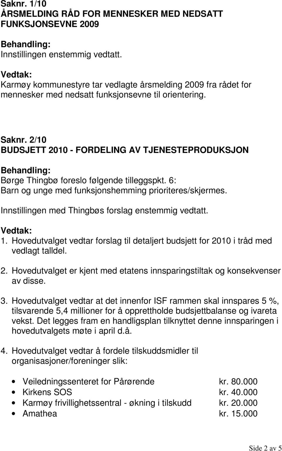 2/10 BUDSJETT 2010 - FORDELING AV TJENESTEPRODUKSJON Børge Thingbø foreslo følgende tilleggspkt. 6: Barn og unge med funksjonshemming prioriteres/skjermes.