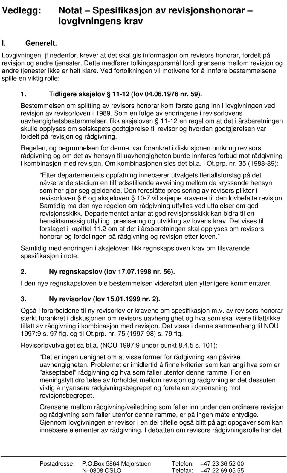 Dette medfører tolkingsspørsmål fordi grensene mellom revisjon og andre tjenester ikke er helt klare. Ved fortolkningen vil motivene for å innføre bestemmelsene spille en viktig rolle: 1.