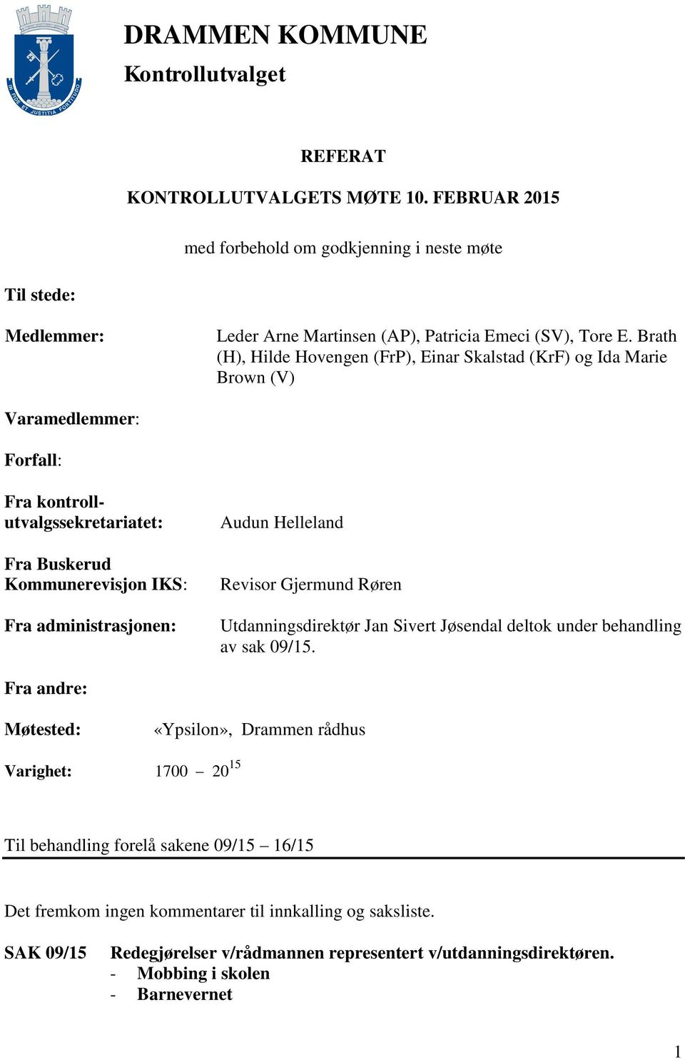 Brath (H), Hilde Hovengen (FrP), Einar Skalstad (KrF) og Ida Marie Brown (V) Varamedlemmer: Forfall: Fra kontrollutvalgssekretariatet: Fra Buskerud Kommunerevisjon IKS: Fra administrasjonen: