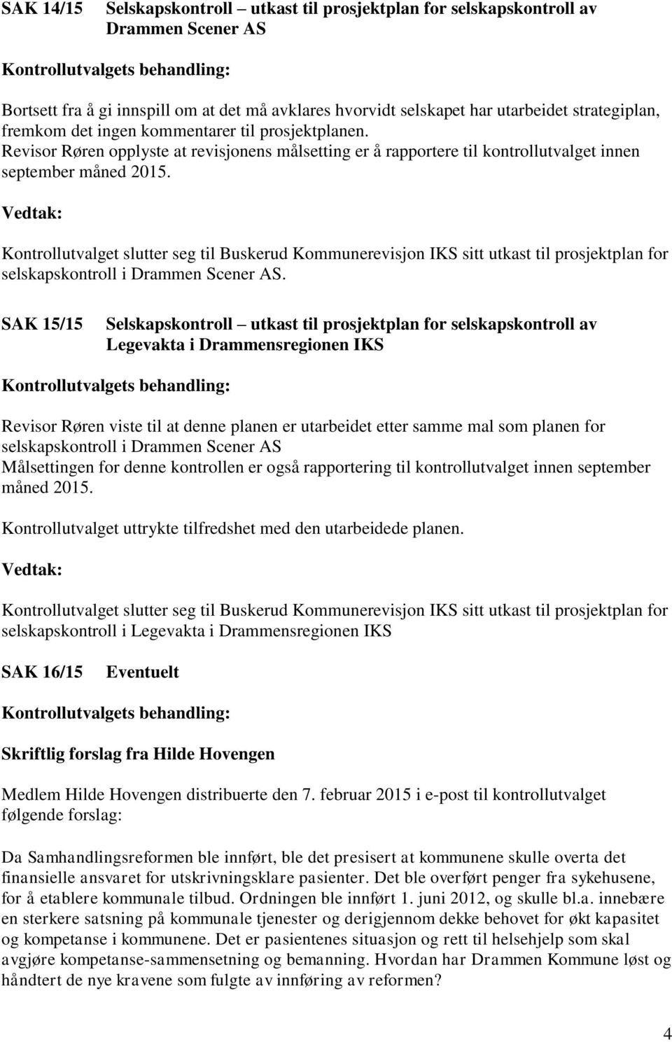 Vedtak: Kontrollutvalget slutter seg til Buskerud Kommunerevisjon IKS sitt utkast til prosjektplan for selskapskontroll i Drammen Scener AS.