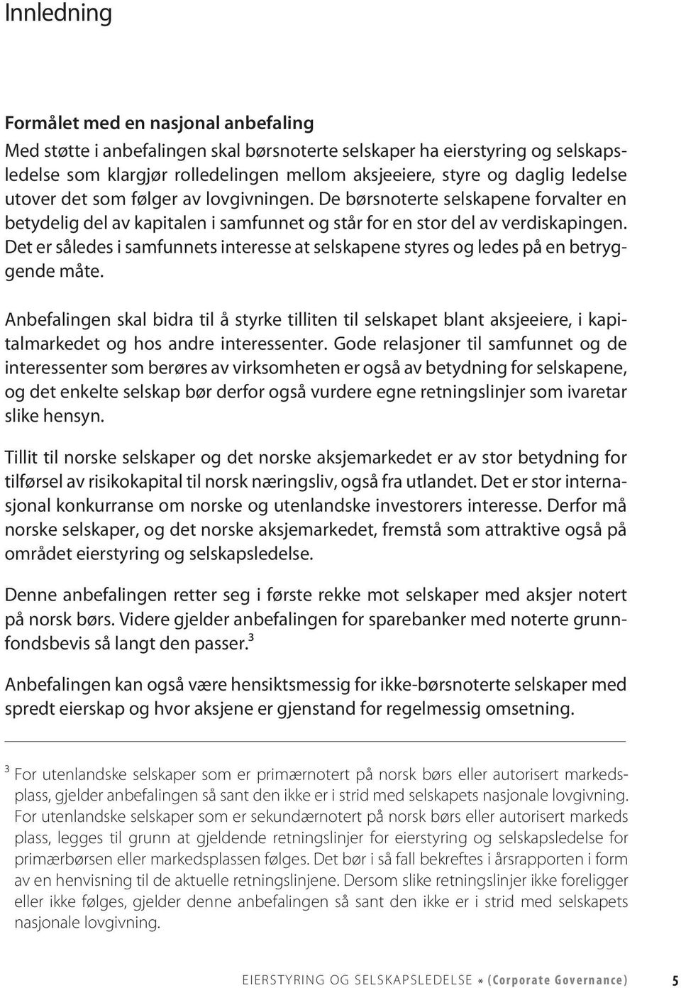 Det er således i samfunnets interesse at selskapene styres og ledes på en betryggende måte.