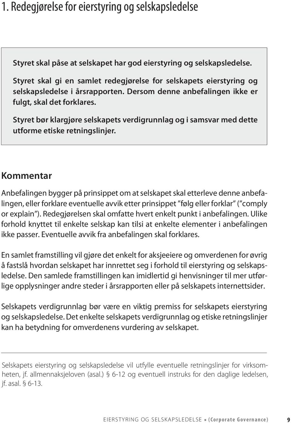 Styret bør klargjøre selskapets verdigrunnlag og i samsvar med dette utforme etiske retningslinjer.