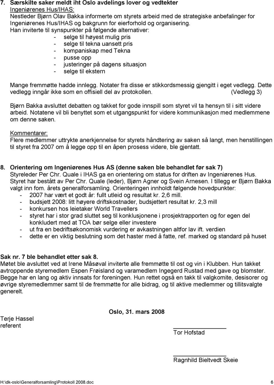 Han inviterte til synspunkter på følgende alternativer: - selge til høyest mulig pris - selge til tekna uansett pris - kompaniskap med Tekna - pusse opp - justeringer på dagens situasjon - selge til