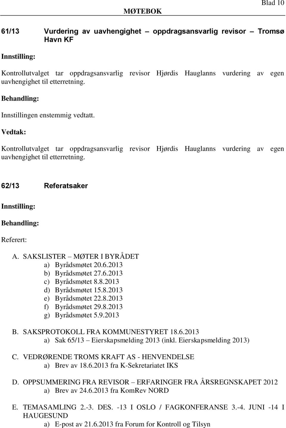 2013 a) Sak 65/13 Eierskapsmelding 2013 (inkl. Eierskapsmelding 2013) C. VEDRØRENDE TROMS KRAFT AS - HENVENDELSE a) Brev av 18.6.2013 fra K-Sekretariatet IKS D.