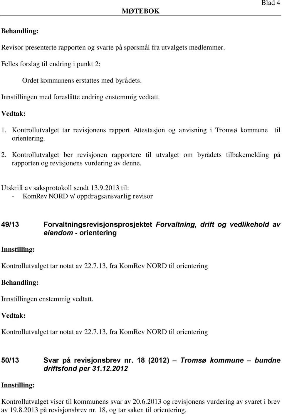 Kontrollutvalget ber revisjonen rapportere til utvalget om byrådets tilbakemelding på rapporten og revisjonens vurdering av denne. Utskrift av saksprotokoll sendt 13.9.