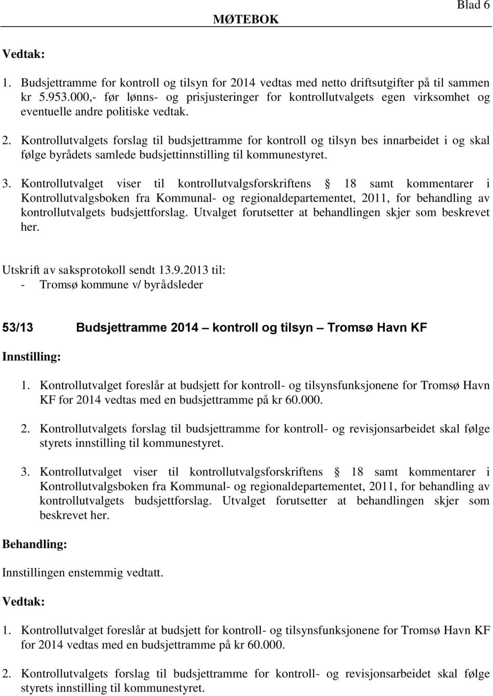 Kontrollutvalgets forslag til budsjettramme for kontroll og tilsyn bes innarbeidet i og skal følge byrådets samlede budsjettinnstilling til kommunestyret. 3.