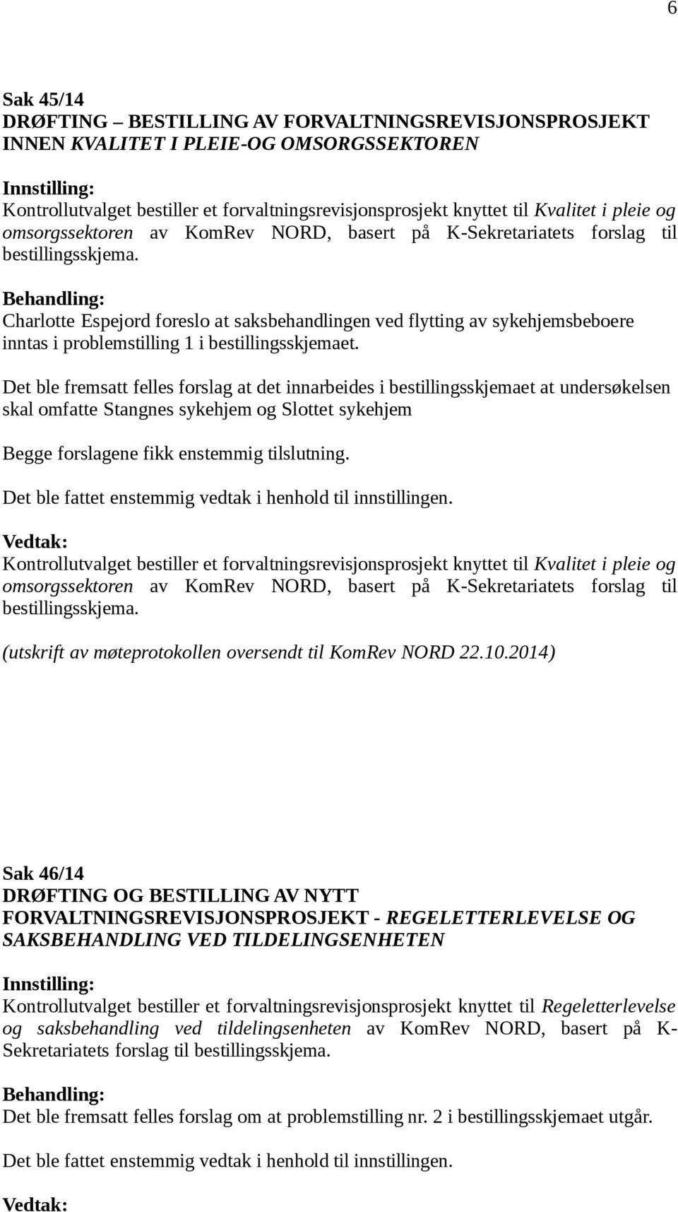 Charlotte Espejord foreslo at saksbehandlingen ved flytting av sykehjemsbeboere inntas i problemstilling 1 i bestillingsskjemaet.