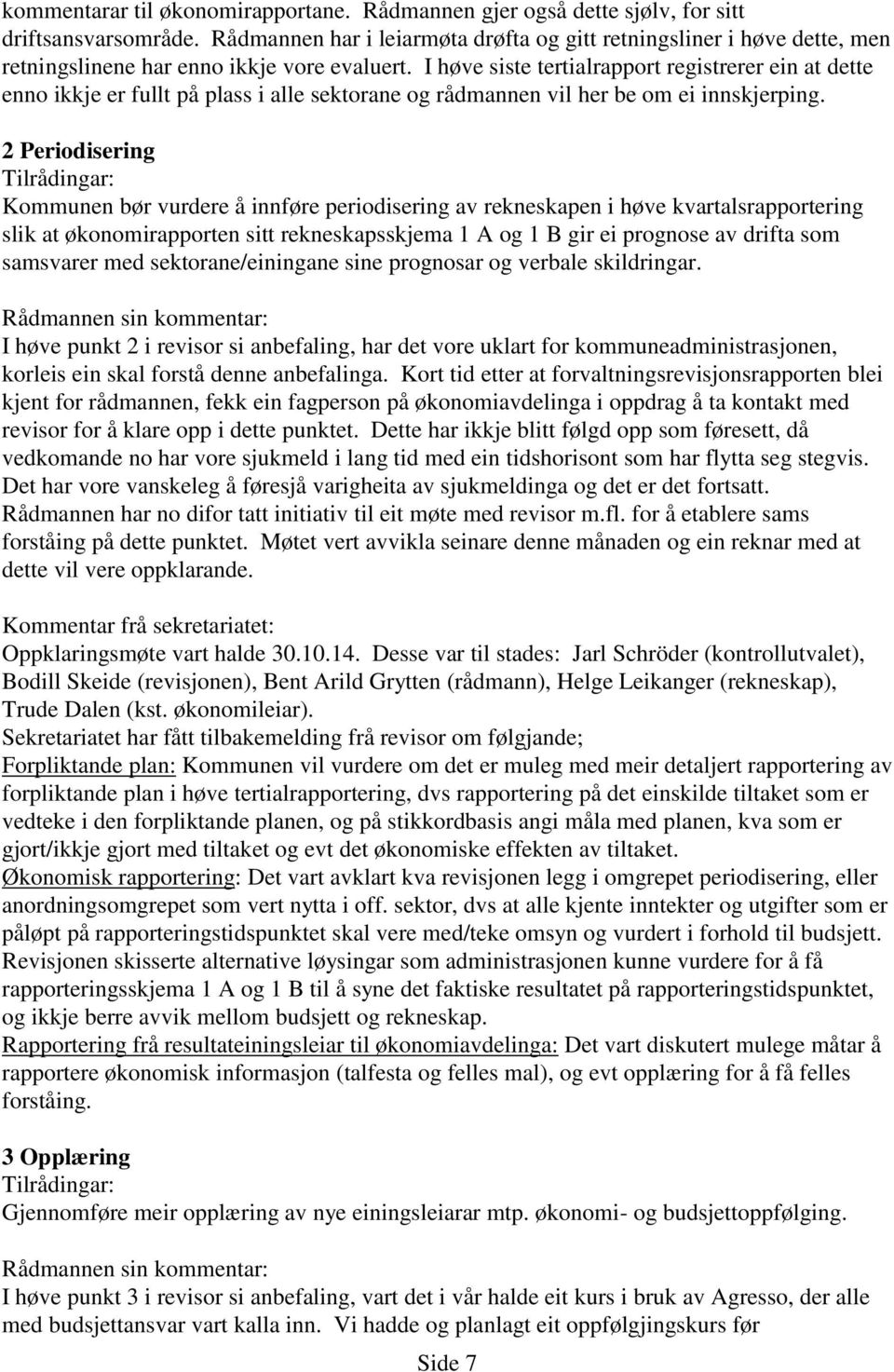 I høve siste tertialrapport registrerer ein at dette enno ikkje er fullt på plass i alle sektorane og rådmannen vil her be om ei innskjerping.