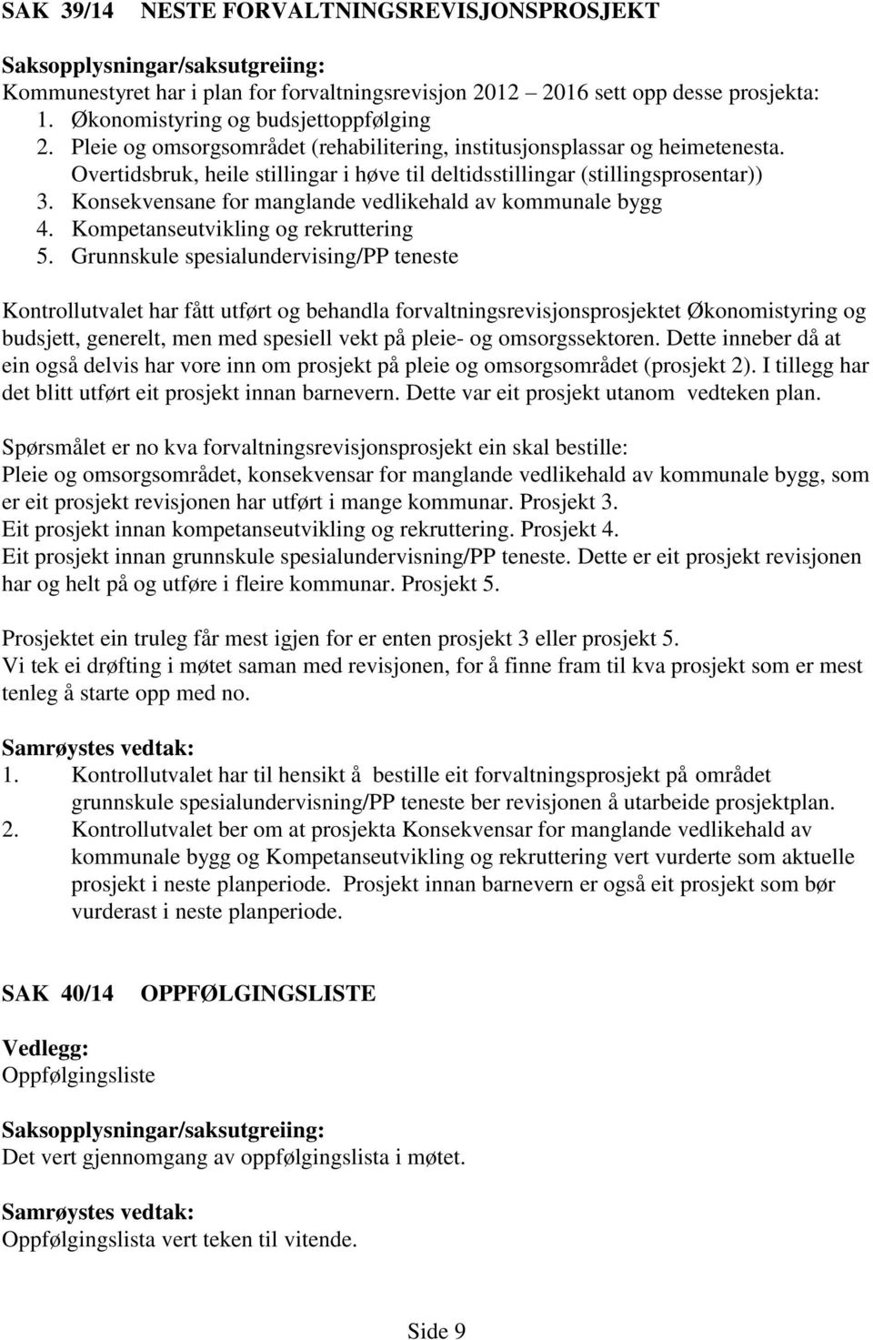 Overtidsbruk, heile stillingar i høve til deltidsstillingar (stillingsprosentar)) 3. Konsekvensane for manglande vedlikehald av kommunale bygg 4. Kompetanseutvikling og rekruttering 5.