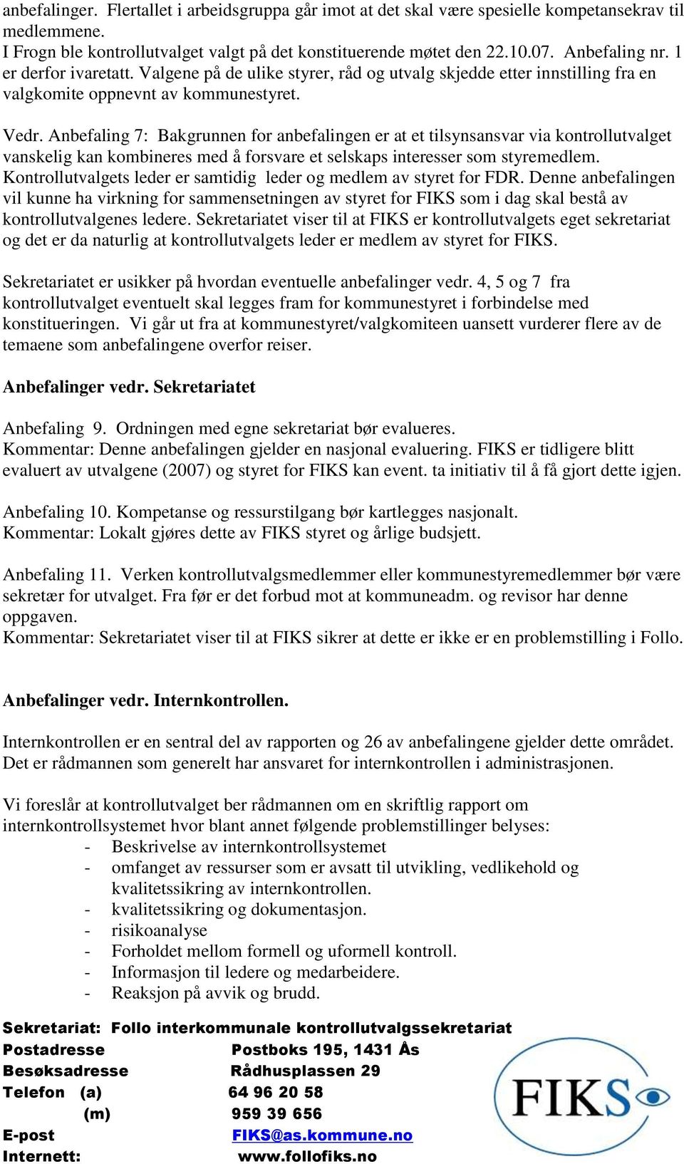 Anbefaling 7: Bakgrunnen for anbefalingen er at et tilsynsansvar via kontrollutvalget vanskelig kan kombineres med å forsvare et selskaps interesser som styremedlem.