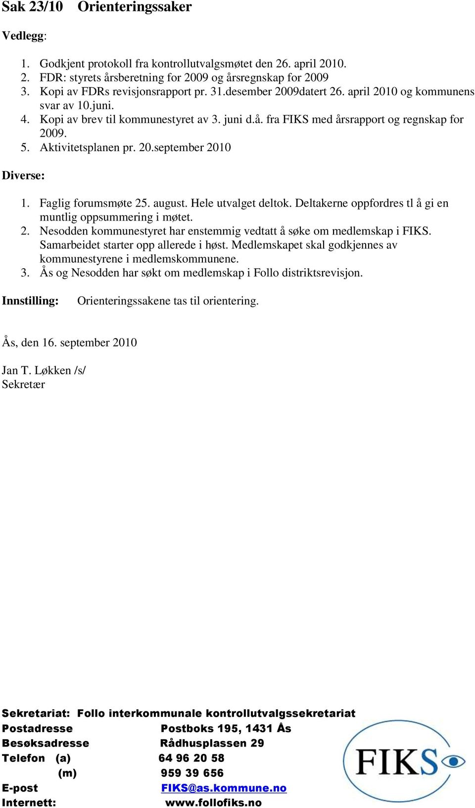 Aktivitetsplanen pr. 20.september 2010 Diverse: 1. Faglig forumsmøte 25. august. Hele utvalget deltok. Deltakerne oppfordres tl å gi en muntlig oppsummering i møtet. 2. Nesodden kommunestyret har enstemmig vedtatt å søke om medlemskap i FIKS.