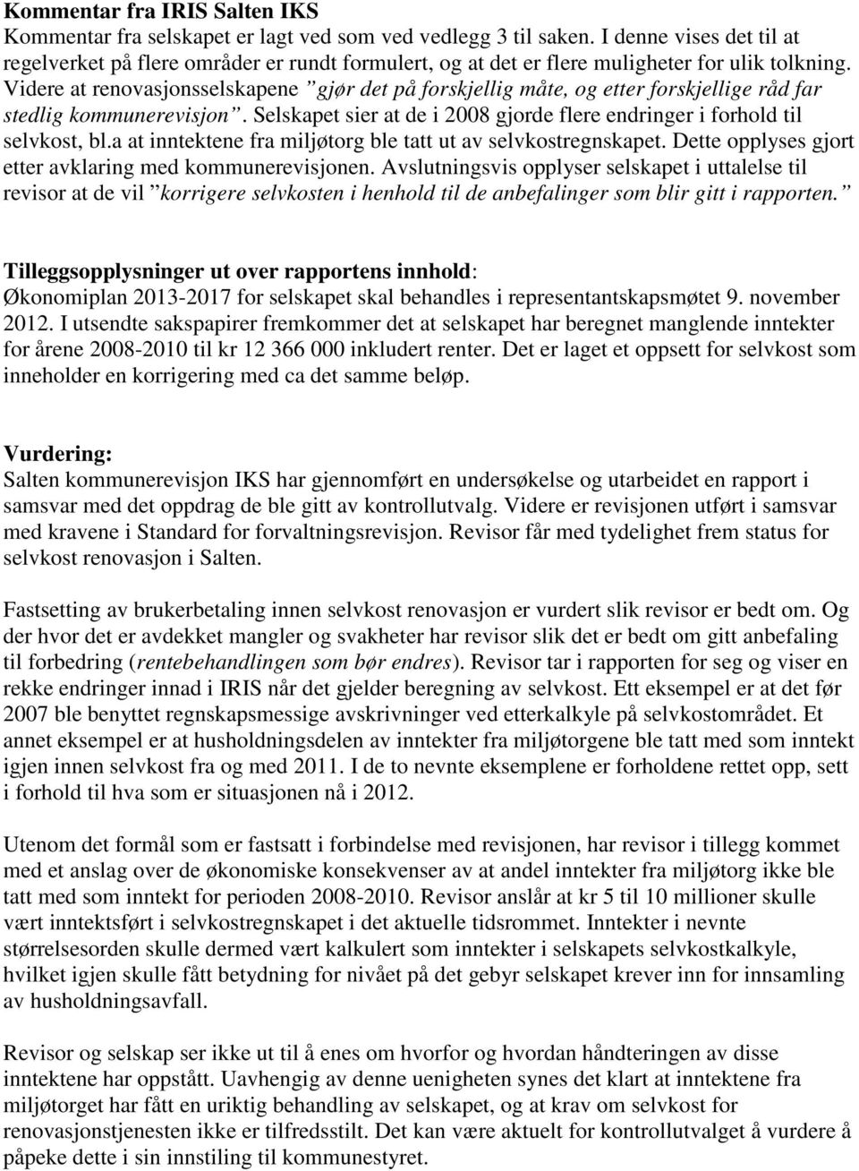 Videre at renovasjonsselskapene gjør det på forskjellig måte, og etter forskjellige råd far stedlig kommunerevisjon. Selskapet sier at de i 2008 gjorde flere endringer i forhold til selvkost, bl.