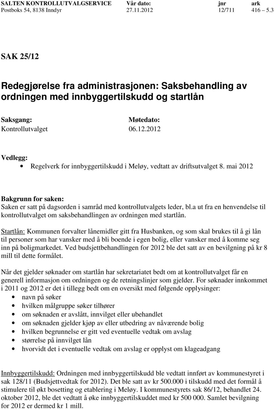 mai 2012 Bakgrunn for saken: Saken er satt på dagsorden i samråd med kontrollutvalgets leder, bl.a ut fra en henvendelse til kontrollutvalget om saksbehandlingen av ordningen med startlån.