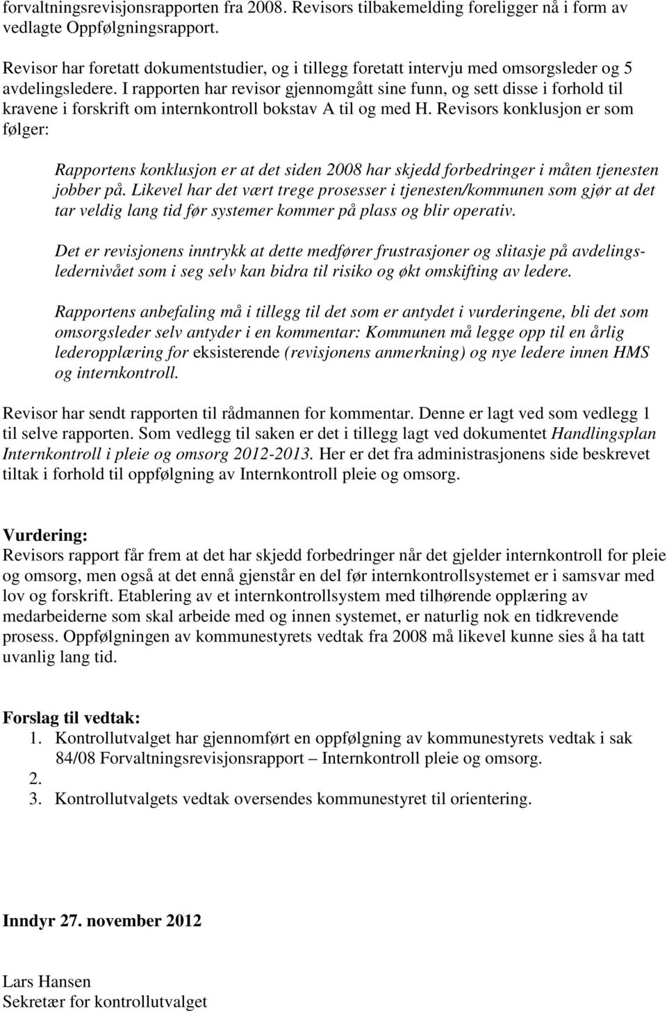 I rapporten har revisor gjennomgått sine funn, og sett disse i forhold til kravene i forskrift om internkontroll bokstav A til og med H.