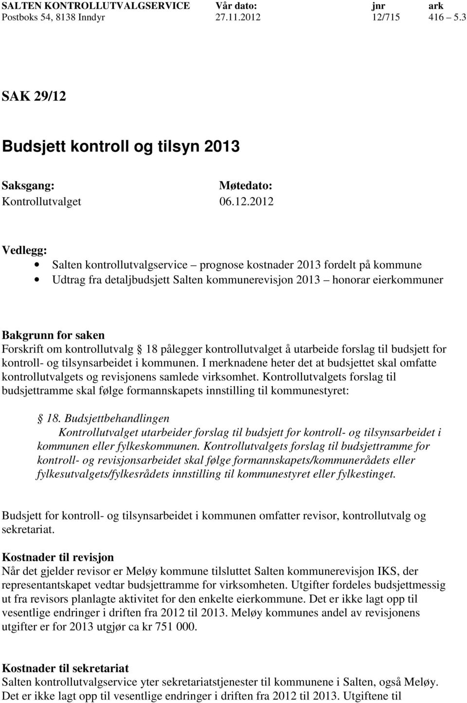 detaljbudsjett Salten kommunerevisjon 2013 honorar eierkommuner Bakgrunn for saken Forskrift om kontrollutvalg 18 pålegger kontrollutvalget å utarbeide forslag til budsjett for kontroll- og