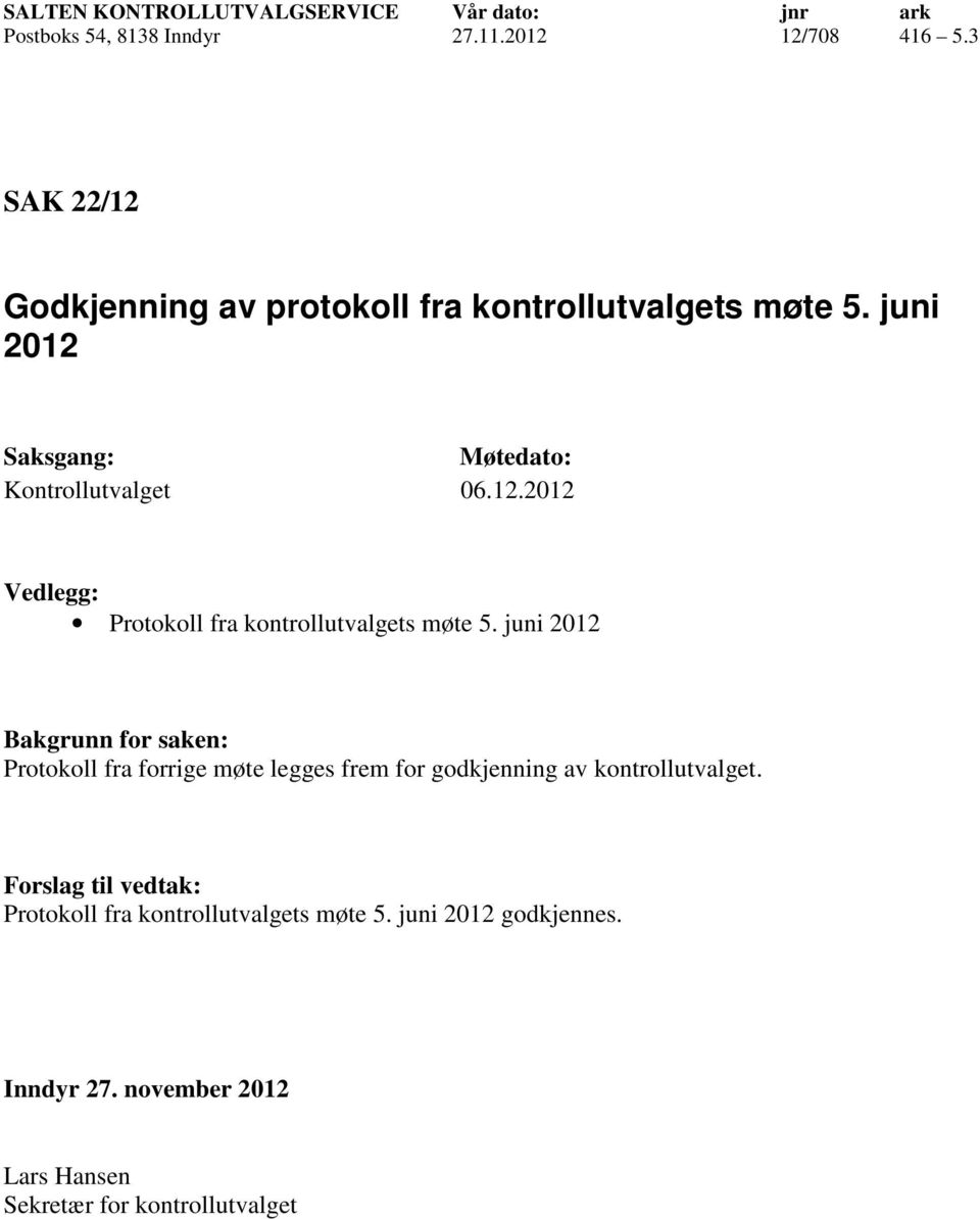 juni 2012 Bakgrunn for saken: Protokoll fra forrige møte legges frem for godkjenning av kontrollutvalget.