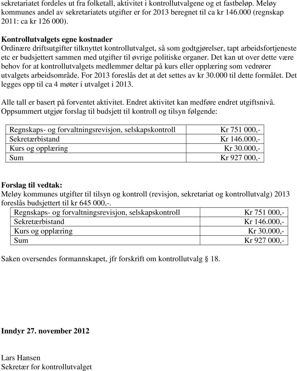 Kontrollutvalgets egne kostnader Ordinære driftsutgifter tilknyttet kontrollutvalget, så som godtgjørelser, tapt arbeidsfortjeneste etc er budsjettert sammen med utgifter til øvrige politiske organer.