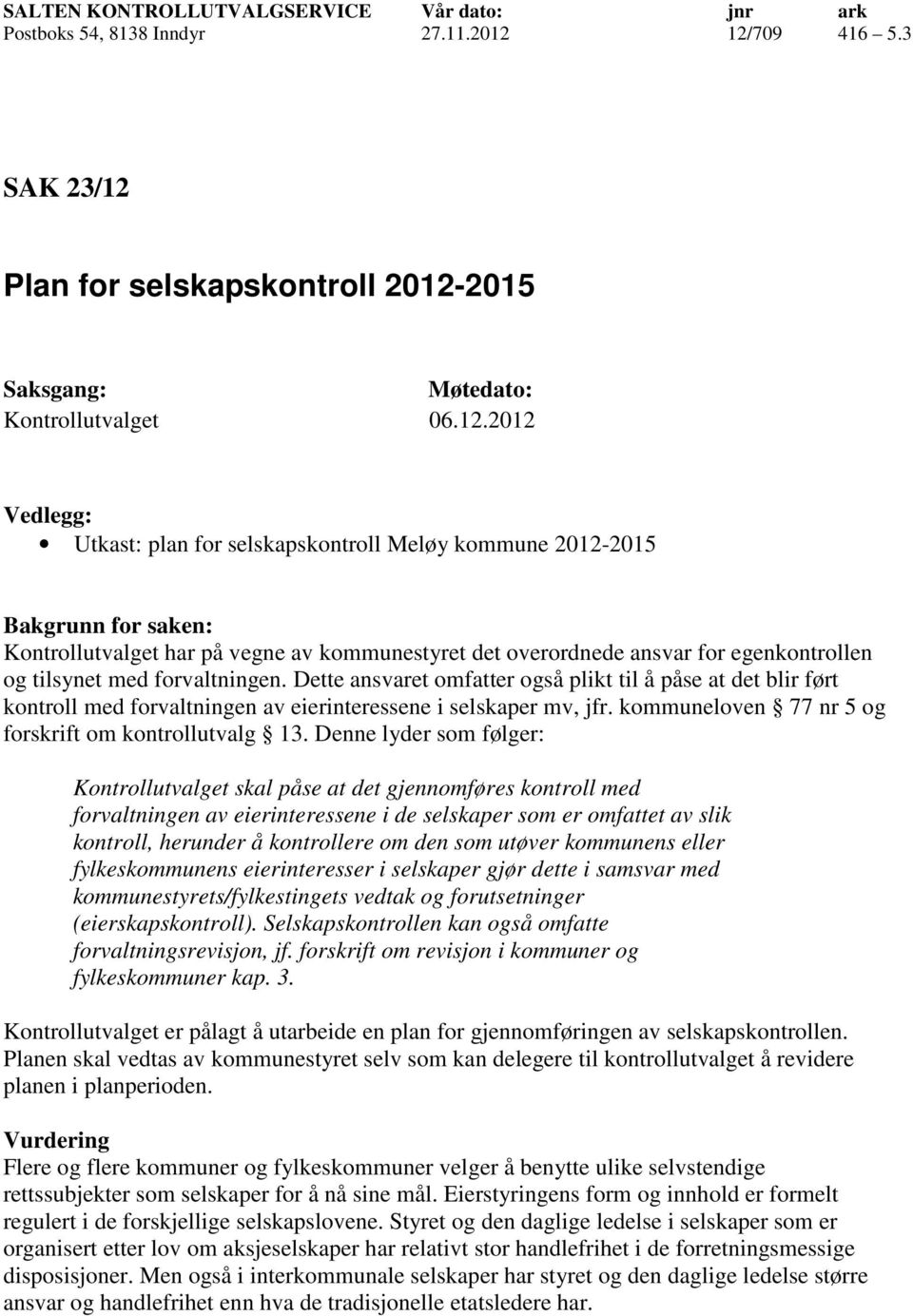 Kontrollutvalget har på vegne av kommunestyret det overordnede ansvar for egenkontrollen og tilsynet med forvaltningen.