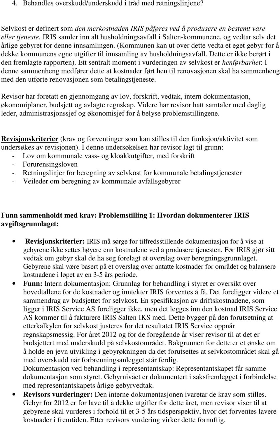 (Kommunen kan ut over dette vedta et eget gebyr for å dekke kommunens egne utgifter til innsamling av husholdningsavfall. Dette er ikke berørt i den fremlagte rapporten).