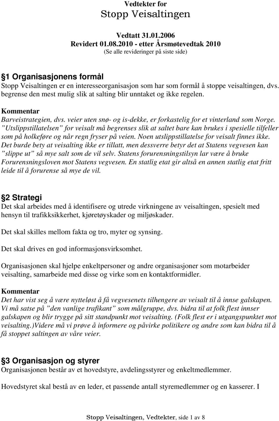 begrense den mest mulig slik at salting blir unntaket og ikke regelen. Barveistrategien, dvs. veier uten snø- og is-dekke, er forkastelig for et vinterland som Norge.