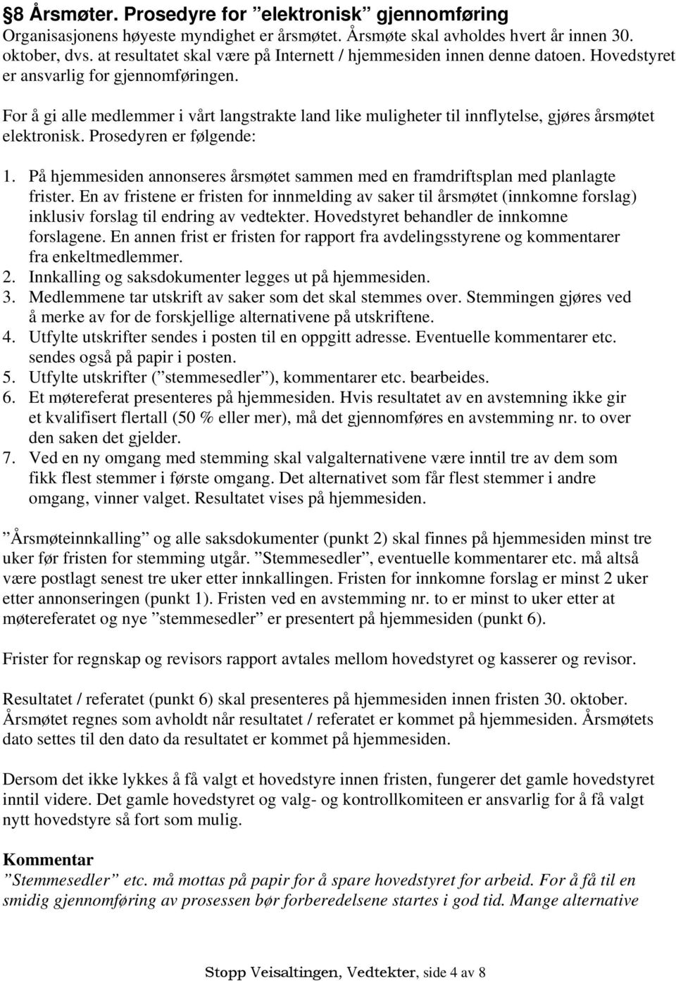 For å gi alle medlemmer i vårt langstrakte land like muligheter til innflytelse, gjøres årsmøtet elektronisk. Prosedyren er følgende: 1.