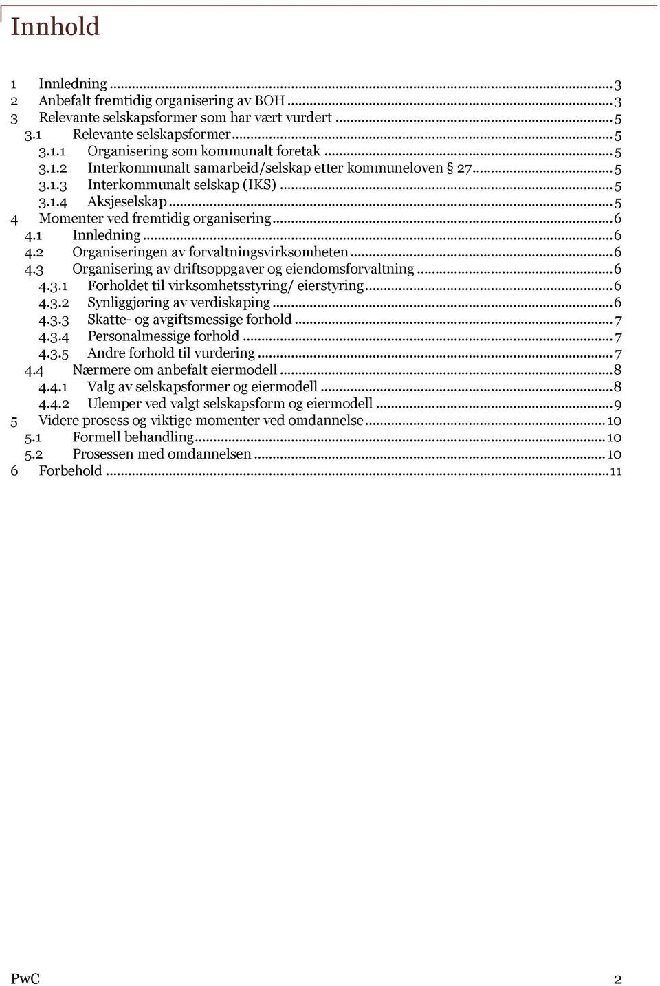 ..6 4.3.1 Forholdet til virksomhetsstyring/ eierstyring...6 4.3.2 Synliggjøring av verdiskaping...6 4.3.3 Skatte- og avgiftsmessige forhold... 7 4.3.4 Personalmessige forhold... 7 4.3.5 Andre forhold til vurdering.