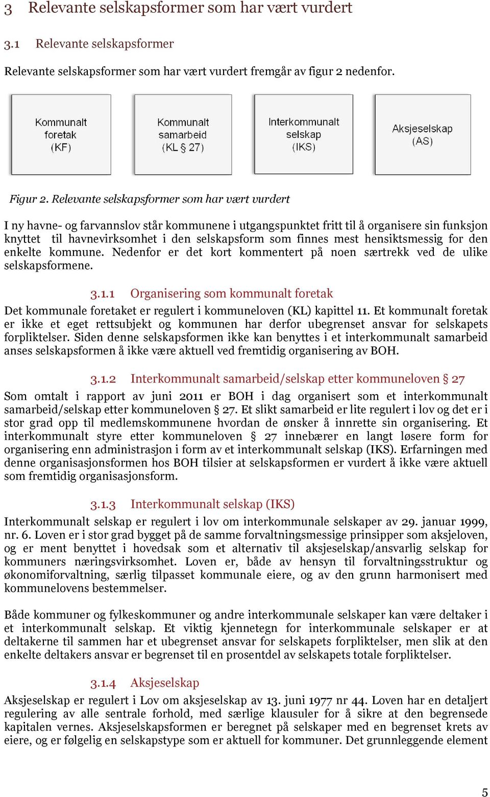 mest hensiktsmessig for den enkelte kommune. Nedenfor er det kort kommentert på noen særtrekk ved de ulike selskapsformene. 3.1.