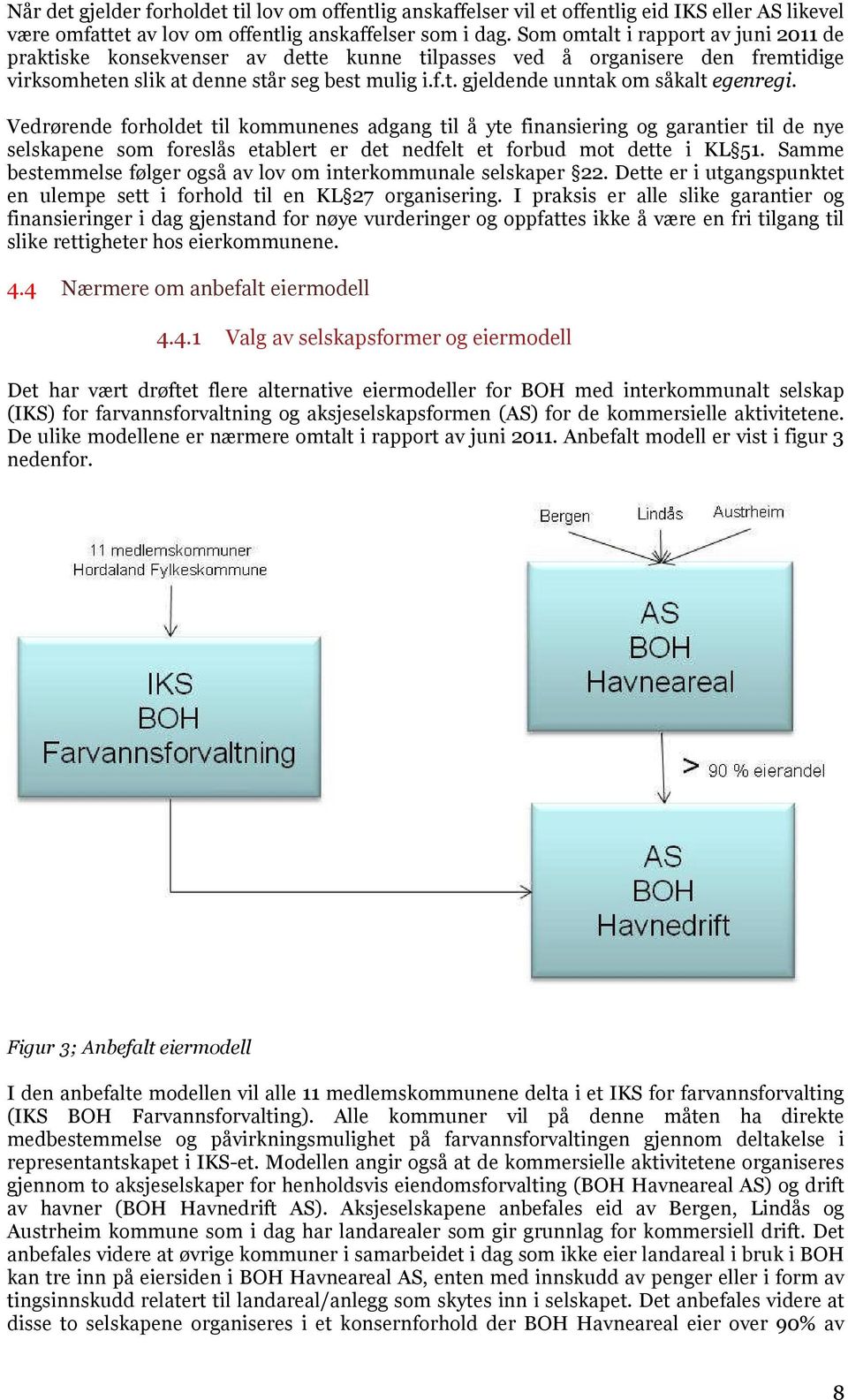 Vedrørende forholdet til kommunenes adgang til å yte finansiering og garantier til de nye selskapene som foreslås etablert er det nedfelt et forbud mot dette i KL 51.