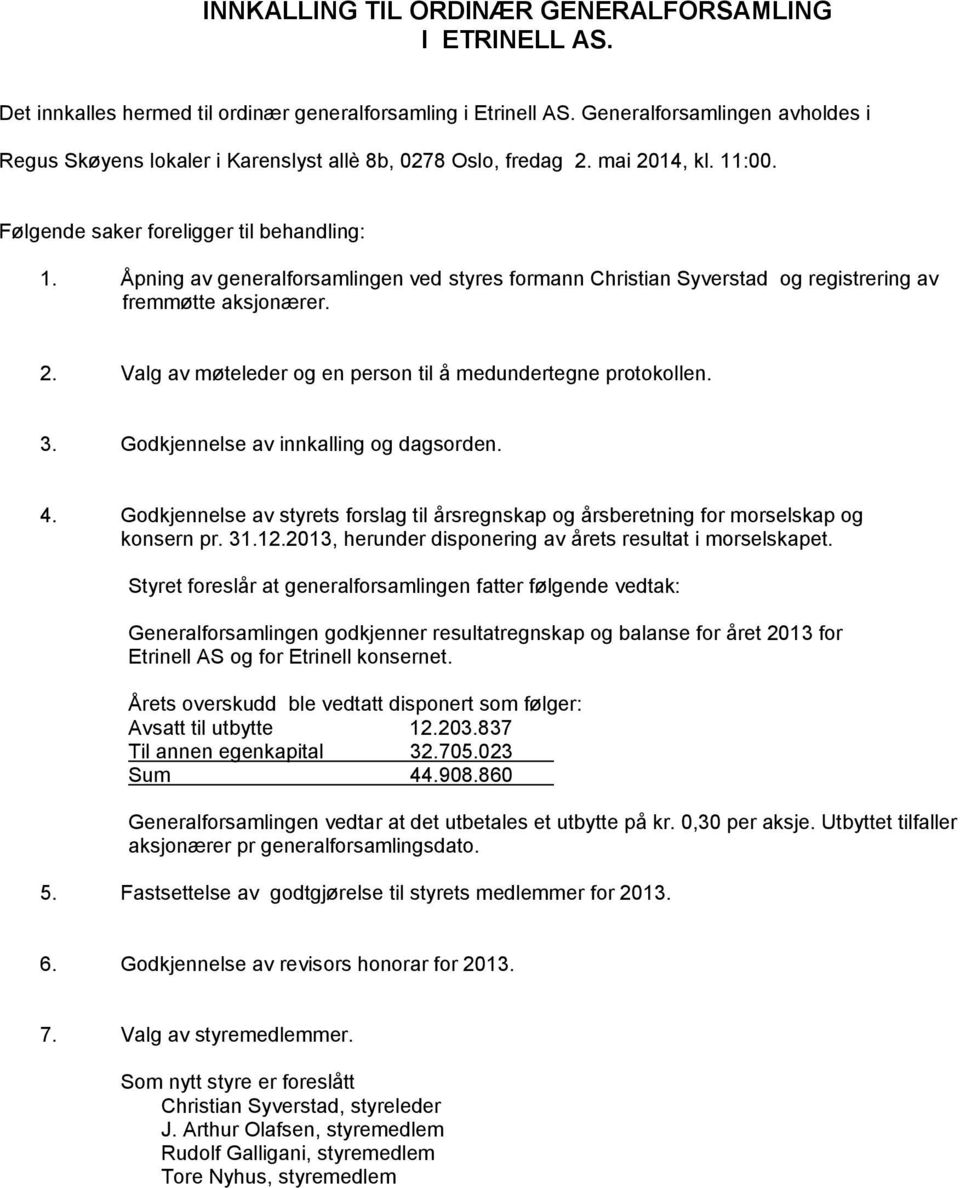 Åpning av generalforsamlingen ved styres formann Christian Syverstad og registrering av fremmøtte aksjonærer. 2. Valg av møteleder og en person til å medundertegne protokollen. 3.